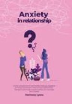 Anxiety in relationship - Guide to Overcome & cure Anxiety, Jealousy, Negative thinking, and prevent insecure love relationships. Therapy to eliminate