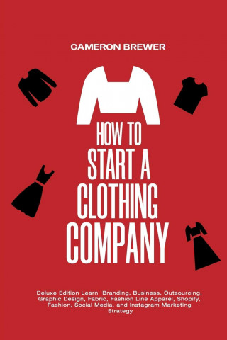 How to Start a Clothing Company - Deluxe Edition Learn Branding, Business, Outsourcing, Graphic Design, Fabric, Fashion Line Apparel, Shopify, Fashion