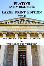 Plato's Early Dialogues - LARGE PRINT Edition - Part 3 (Translated)