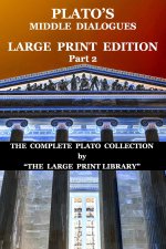 Plato's Middle Dialogues - LARGE PRINT Edition - Part 2 (Translated)