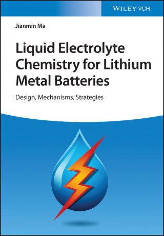 Liquid Electrolyte Chemistry for Lithium Metal Batteries - Design, Mechanisms, Strategies (J Ma)(Copertă tare)
