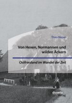 Von Hexen, Normannen und wilden AEckern. Ostfriesland im Wandel der Zeit