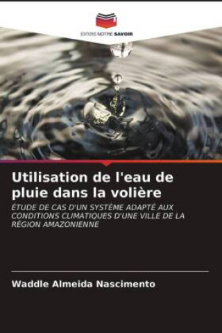 Utilisation de l'eau de pluie dans la voliere (Almeida Nascimento Waddle Almeida Nascimento)(Brožovaná)