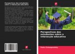 Perspectivas dos estudantes sobre a interaccao educativa