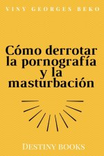 Como derrotar la pornografia y la masturbacion