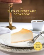 Eli's Cheesecake Cookbook: Remarkable Recipes from a Chicago Legend