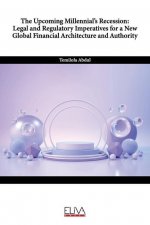 The Upcoming Millennial's Recession: Legal and Regulatory Imperatives for a New Global Financial Architecture and Authority