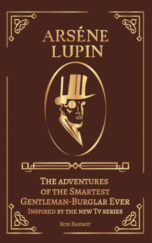 Arséne Lupin: The adventures of the Smartest Gentleman-Thief Ever Inspired by the new Tv series