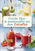 Frische Obst- und Gemüsesäfte aus dem Entsafter. 111 Rezepte für Gesundheit, Energie und gute Laune. Plus Zusatzrezepte für die Verwendung der Pressrü