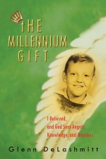 Millennium Gift: I Believed, and God Sent Angels, Knowledge, and Wonders