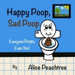 Happy Poop, Sad Poop: Everyone Poops, Even You!