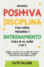 Crianza positiva, disciplina para ninos pequenos y entrenamiento para ir al bano (4 en 1)