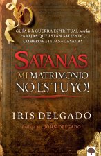 Satanás, ?mi Matrimonio No Es Tuyo!: Guía de la Guerra Espiritual Para Parejas