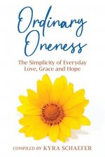 Ordinary Oneness: The Simplicity of Everyday Love, Grace and Hope