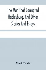 Man That Corrupted Hadleyburg, And Other Stories And Essays