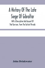 History Of The Late Siege Of Gibraltar.