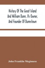 History Of The Great Island And William Dunn, Its Owner, And Founder Of Dunnstown