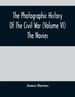 Photographic History Of The Civil War (Volume VI) The Navies