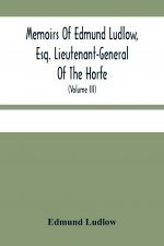 Memoirs Of Edmund Ludlow, Esq. Lieutenant-General Of The Horfe