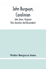 John Burgwyn, Carolinian; John Jones, Virginian; Their Ancestors And Descendants