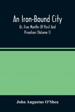 Iron-Bound City; Or, Five Months Of Peril And Privation (Volume I)