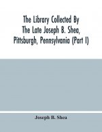 Library Collected By The Late Joseph B. Shea, Pittsburgh, Pennsylvania (Part I)