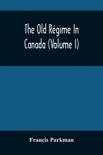 Old Regime In Canada (Volume I)