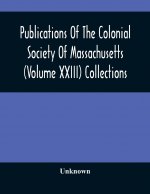 Publications Of The Colonial Society Of Massachusetts (Volume XXIII) Collections