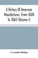 History Of American Manufactures, From 1608 To 1860