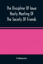 Discipline Of Iowa Yearly Meeting Of The Society Of Friends