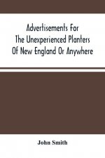 Advertisements For The Unexperienced Planters Of New England Or Anywhere. Or, The Pathway To Erect A Plantation