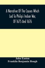 Narrative Of The Causes Which Led To Philip'S Indian War, Of 1675 And 1676
