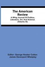 American Review; A Whig Journal Of Politics, Literature, Art, And Science (Volume Xi)