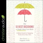 The 10 Best Decisions a Single Mom Can Make Lib/E: A Biblical Guide for Navigating Family Life on Your Own