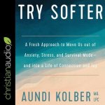 Try Softer Lib/E: A Fresh Approach to Move Us Out of Anxiety, Stress, and Survival Mode-And Into a Life of Connection and Joy