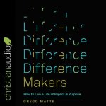 Difference Makers Lib/E: How to Live a Life of Impact and Purpose