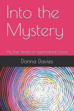 Into the Mystery: My True Stories of Supernatural Grace