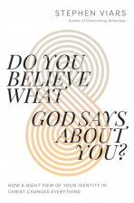 Do You Believe What God Says about You?: How a Right View of Your Identity in Christ Changes Everything