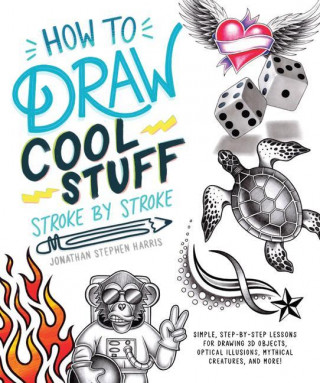 How to Draw Fun Stuff Stroke-By-Stroke: Simple, Step-By-Step Lessons for Drawing 3D Objects, Optical Illusions, Mythical