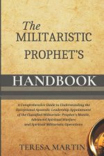 The Militaristic Prophet's Handbook: A Comprehensive Guide to Understanding the Exceptional Apostolic Leadership Appointment of the Classified Militar