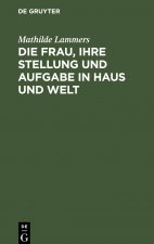 Frau, Ihre Stellung Und Aufgabe in Haus Und Welt