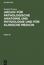 Rudolf Virchow: Archiv Fur Pathologische Anatomie Und Physiologie Und Fur Klinische Medicin. Band 118