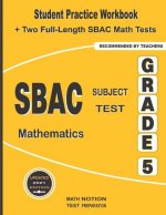 SBAC Subject Test Mathematics Grade 5: Student Practice Workbook + Two Full-Length SBAC Math Tests
