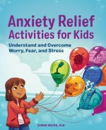 Anxiety Relief Book for Kids: Activities to Understand and Overcome Worry, Fear, and Stress