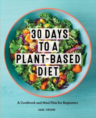 Plant-Based Diet in 30 Days: A Cookbook and Meal Plan for an Easy Transition to the Plant Based Diet