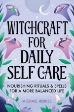 Witchcraft for Daily Self-Care: Nourishing Rituals and Spells for a More Balanced Life