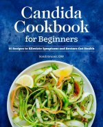 Candida Cookbook for Beginners: 85 Recipes to Alleviate Symptoms and Restore Gut Health