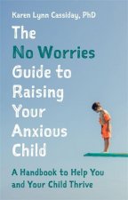 No Worries Guide to Raising Your Anxious Child