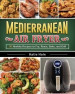 Easy Mediterranean Diet Air Fryer Cookbook