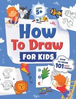 How to Draw for Kids: How to Draw 101 Cute Things for Kids Ages 5+ - Fun & Easy Simple Step by Step Drawing Guide to Learn How to Draw Cute